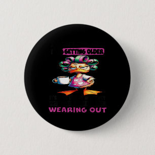 Duck I Dont Feel Like Im Getting Older Its More Li 6 Cm Round Badge