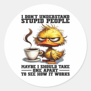 Duck I Dont Understand Stupid People Maybe I Shoul Classic Round Sticker