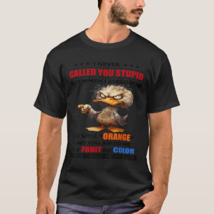 Duck I Never Called You Stupid But When I Asked Yo T-Shirt