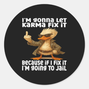 Duck I'm Gonna Let Karma Fix It Because If I Fix I Classic Round Sticker