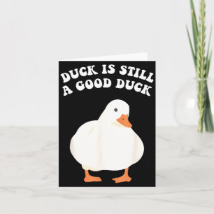 Duck, Is Still, A Good Duck Card