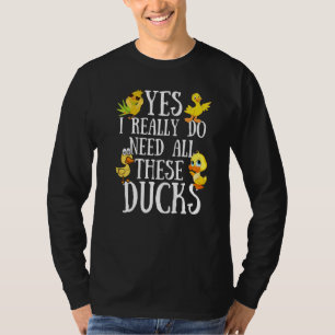 Duck Quote Yes I Really Do Need All These Ducks T-Shirt