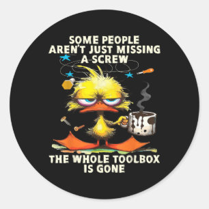 Duck Some People Arent Just Missing A Screw The Wh Classic Round Sticker