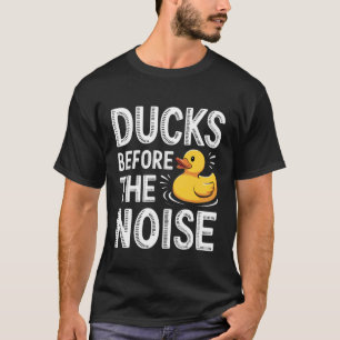 Ducks Before The Noise Rubber Duck Enthusiast T-Shirt