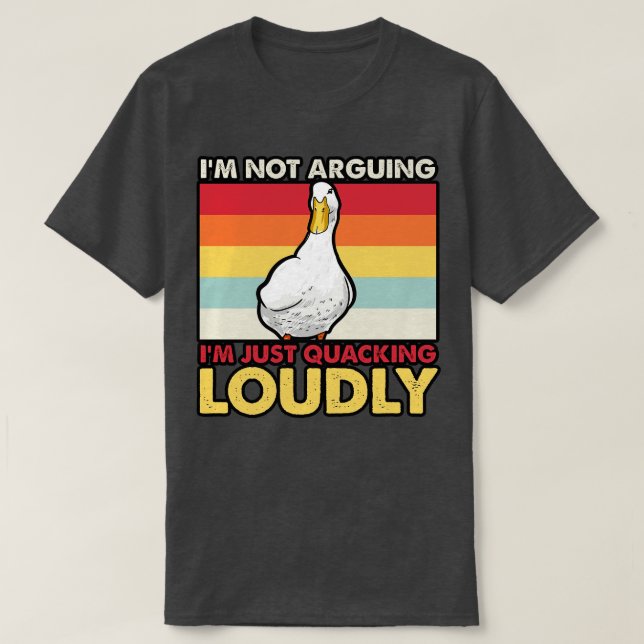 Ducks Im Not Arguing Im Just Quacking Loudly T-Shirt (Design Front)