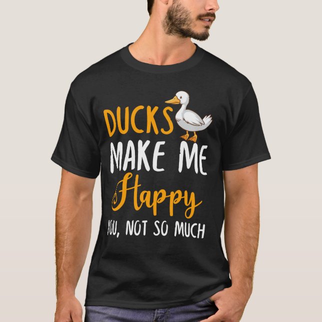 Ducks Make Me Happy You, Not So Much T-Shirt (Front)