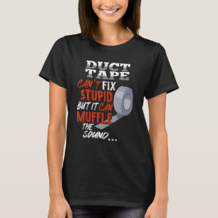 Duct Tape Can't Fix Stupid But Can Muffle The Soun T-Shirt