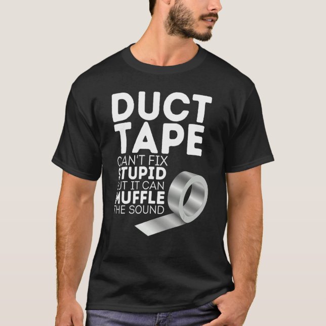 Duct Tape Can't Fix Stupid But Can Muffle The Soun T-Shirt (Front)