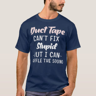 Duct Tape cant fix stupid but it can muffle the so T-Shirt