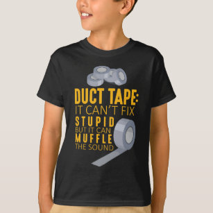 Duct Tape Can't Fix Stupid Sarcasm Craftsman Humor T-Shirt