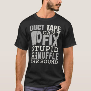 Duct Tape Can't Fix Stupid  Sayings Men Women T-Shirt