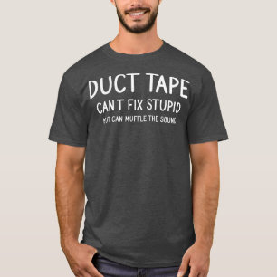 Duct Tape Cant Fix Stupid T-Shirt