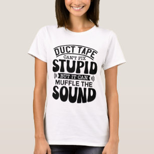 Duct-Tape Cant Fixed Stupid t-shirt