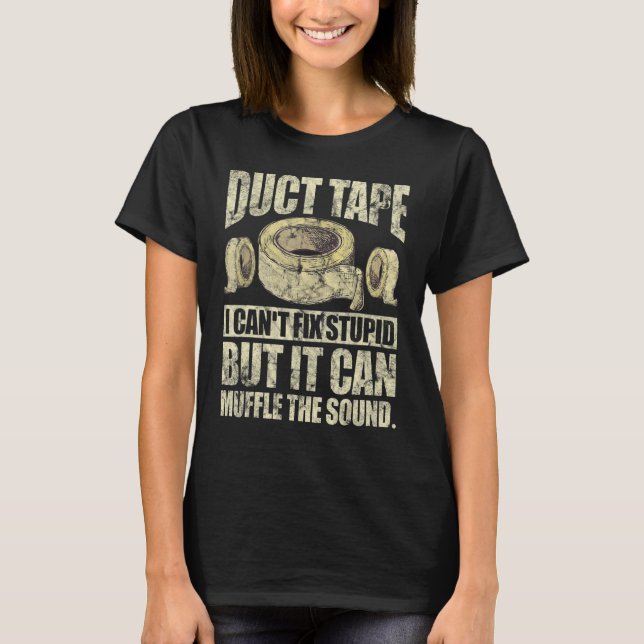 Duct Tape It Can't Fix Stupid But I Can Muffle T-Shirt (Front)
