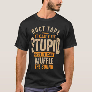 Duct Tape It Can't Fix Stupid, But It Can Muffle  T-Shirt