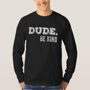 Dude Be Kind  Anti Bullying Choose Kind Movement T-Shirt
