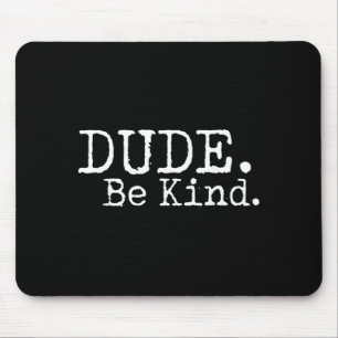 Dude Be Kind Choose Kind Anti Bullying Movement Mouse Pad