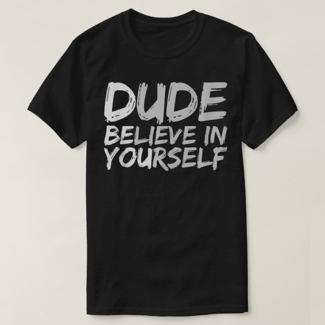 dude believe in yoursmotivational positive message T-Shirt (Design Front)