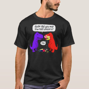 Dude Did You Eat The Last Unicorn Funny Dinosaur T-Shirt