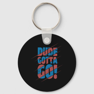 Dude Gotta Go! Key Ring