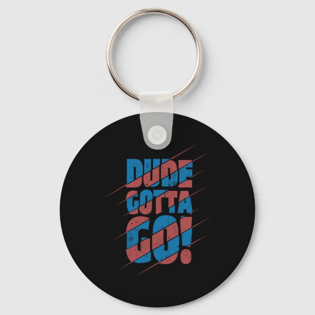 Dude Gotta Go!  Key Ring (Front)