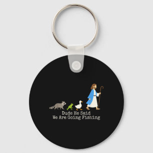 Dude He Said Going Fishing Funny Jesus Christian Key Ring