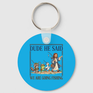Dude He Said We Are Going Fishing Christian Jesus Key Ring
