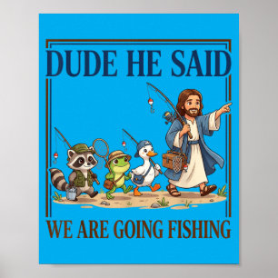 Dude He Said We Are Going Fishing Christian Jesus Poster