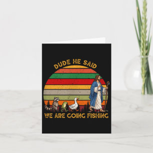 Dude he said we are going fishing jesus animals  card