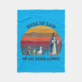 Dude He Said We Are Going Fishing Jesus Animals Fleece Blanket