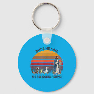 Dude He Said We Are Going Fishing Jesus Animals Key Ring