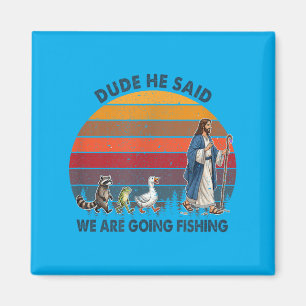 Dude He Said We Are Going Fishing Jesus Animals Magnet