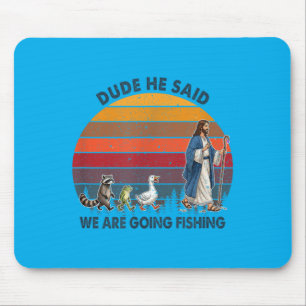 Dude He Said We Are Going Fishing Jesus Animals Mouse Pad
