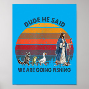 Dude He Said We Are Going Fishing Jesus Animals Poster