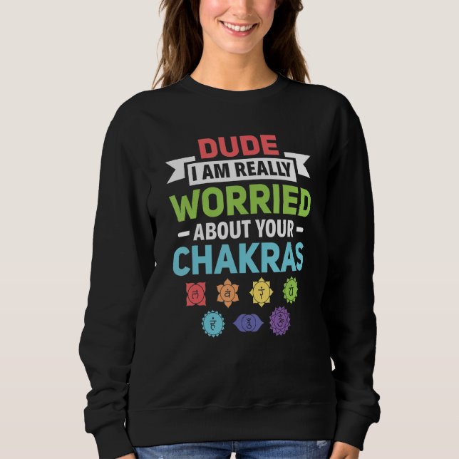 Dude I Am Really Worried About Your Chakra Reiki Sweatshirt (Front)