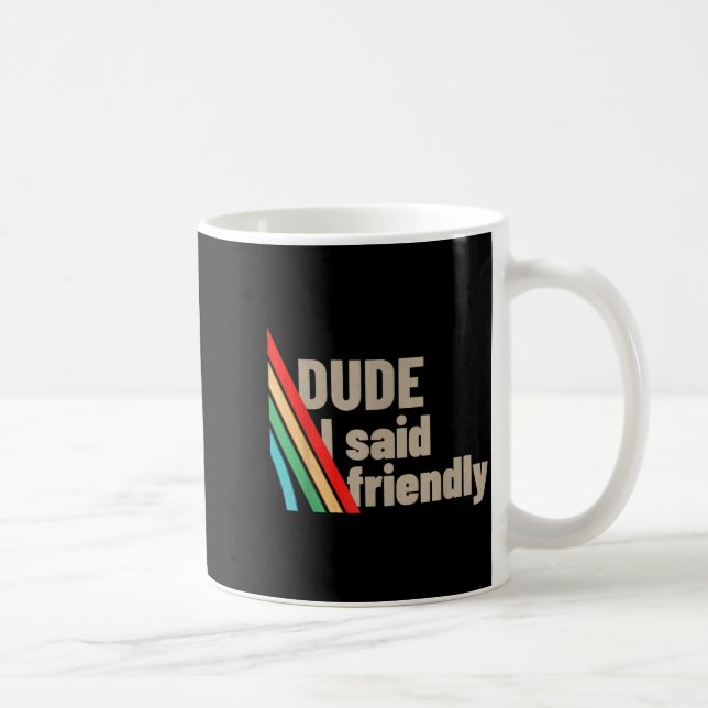 Dude I Said Friendly  Coffee Mug (Right)