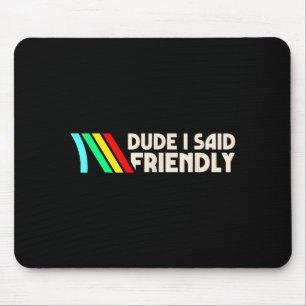 Dude I Said Friendly Funny Gamer Saying Men Women  Mouse Pad