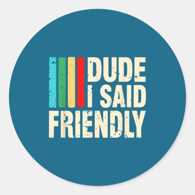 Dude I Said Friendly Funny Raider Saying Men Women Classic Round Sticker (Front)