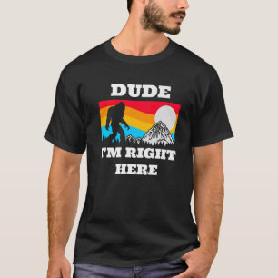 Dude I'm Right Here Bigfoot Rock And Roll Sasquatc T-Shirt
