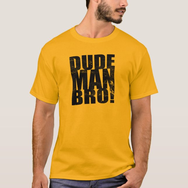 Dude, Man, Bro! T-Shirt (Front)