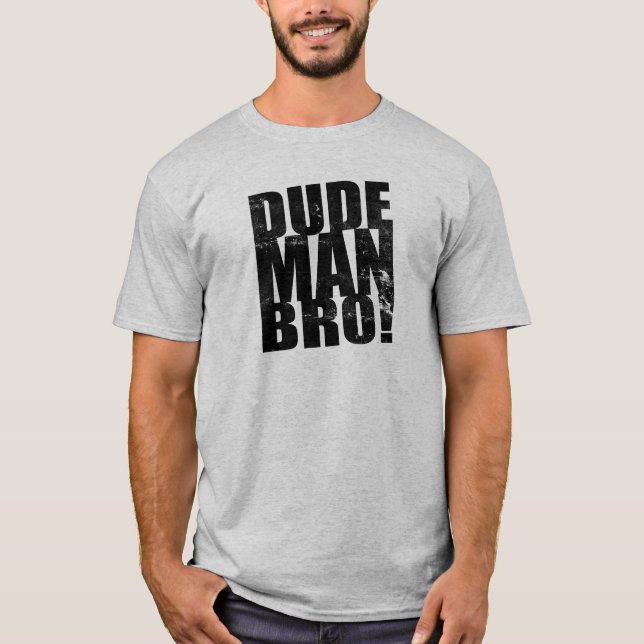 Dude, Man, Bro! T-Shirt (Front)