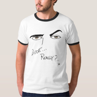 Dude, Really? T-Shirt