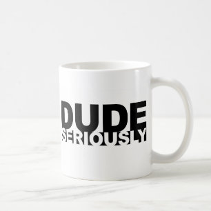 dude seriously coffee mug