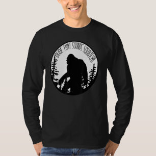 Dude That Sounds Squatchy T-Shirt