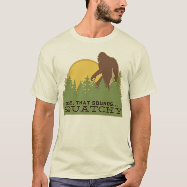 Dude...That Sounds Squatchy T-Shirt (Front)