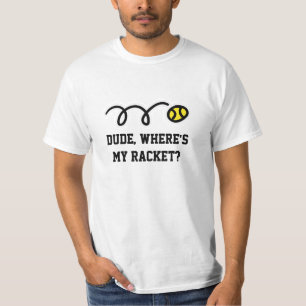 Dude where is my racket? Funny tennis t-shirt