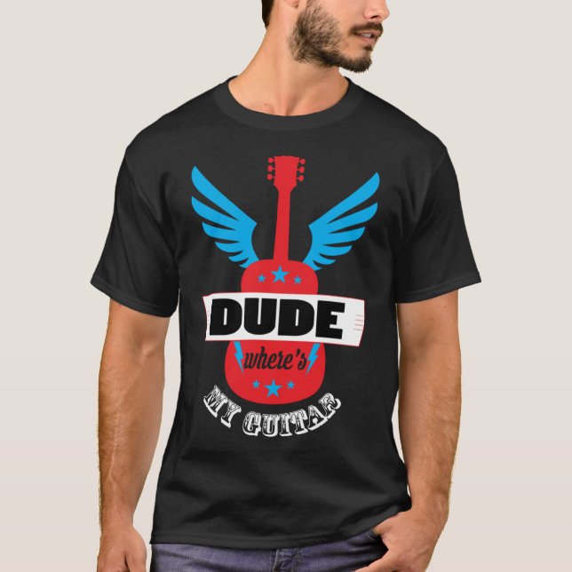 Dude Where s My Guitar Guitarist T-Shirt (Front)