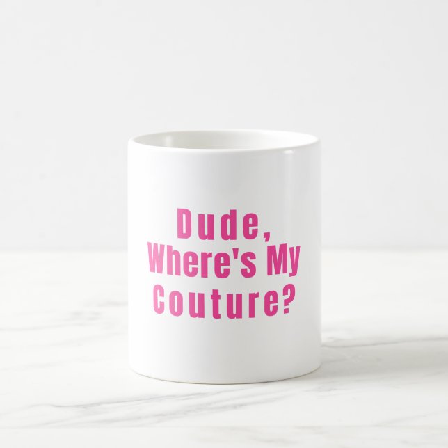 Dude Where's My Couture Coffee Mug (Center)