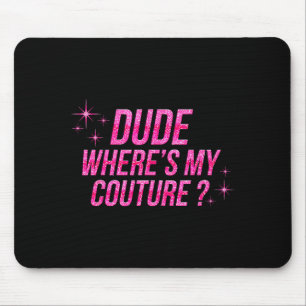 Dude Where's My Couture Costume Quote Saying Humor Mouse Pad