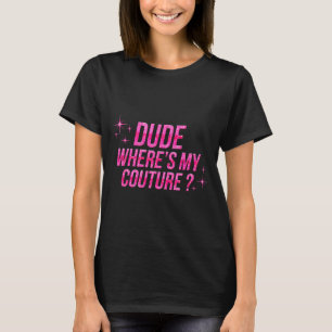 Dude Where's My Couture Costume Quote Saying Humor T-Shirt